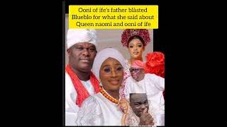 ooni of ife's father bl@sted blueblo for what she said about queen naomi and ooni of ife..Queen Naom