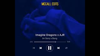 Imagine Dragons - Im so Sorry x AJR - Bang [McCall EDITS]