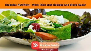 Diabetes Nutrition:  More Than Just Recipes And Blood Sugar