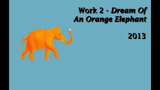 Work 2 || Dream Of An Orange Elephant || 2013