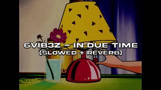 6vib3z - In Due Time (𝙨𝙡𝙤𝙬𝙚𝙙 + 𝙧𝙚𝙫𝙚𝙧𝙗)