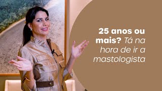 25 anos ou mais? Tá na hora de iniciar o acompanhamento com a mastologista