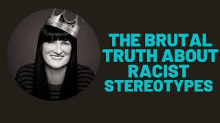 THE BRUTAL TRUTH ABOUT RACIST STEREOTYPES