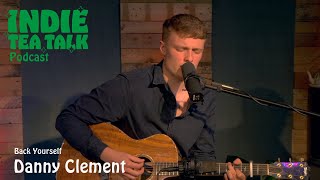 Danny Clement - Back Yourself - Indie Tea Talk Podcast