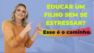 Esse é o caminho pra educar um filho sem se estressar.