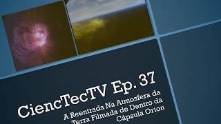 CiencTEcTV Ep.37 - A Reentrada Na Atmosfera da Terra Filmada de Dentro da Cápsula Orion