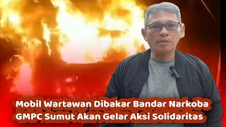 Rumah Wartawan Dibakar Bandar Narkoba, GMPC Sumut Mengutuk Keras