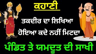 ਤਕਦੀਰ ਦਾ ਲਿਖਿਆ ਹੋਇਆ ਕਦੇ ਨਹੀਂ ਮਿਟਦਾ || ਇੱਕ ਪੰਡਿਤ ਤੇ ਯਮਦੂਤ ਦੀ ਸਾਖੀ ।। #punjabikahani #punjabistory