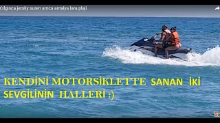 Cilginca jetsky suren amca antalya lara plaji