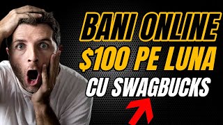 $100 PE LUNA - Cum sa faci BANI ONLINE cu SWAGBUCKS