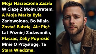 Moja Narzeczona Zaszła W Ciążę Z Moim Bratem, A Moja Matka Była Zadowolona, Bo Miała Zostać....