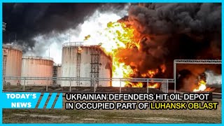 Ukrainian defenders hit oil depot in occupied part of Luhansk Oblast