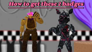 how to get these 2 badges in the fnaf game called:Dimensional Fazbear World Remake😁