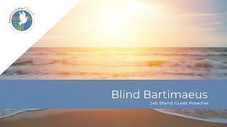 June 9, 2024 || Blind Bartimaeus, Guest Speaker Jeb Bland