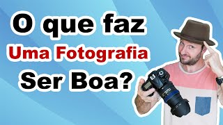 O que faz uma fotografia ser boa? Como saber se a fotografia ficou boa?