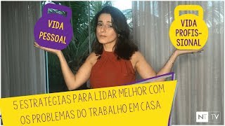 5 Estratégias Para Lidar Melhor com os Problemas do Trabalho em Casa