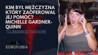 Kim był mężczyzna, który zaoferował pomoc? Michelle Gardner-Quinn | EOSOFOBIA | Podcast Kryminalny