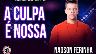 A CULPA É NOSSA - NADSON FERINHA REPERTÓRIO ATUALIZADO