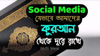 Social Media যেভাবে আমাদেরকে কুরআন থেকে দূরে রাখে | মুফতি মেংক। With bangla subtitle