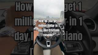 How do you get 1 million dollar in 1 day like UR Cristiano ronaldo?