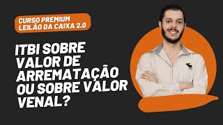 AULA 3.4 - ITBI SOBRE VALOR DE ARREMATAÇÃO OU SOBRE VALOR VENAL? [CURSO PREMIUM LEILÃO DA CAIXA 2.0]