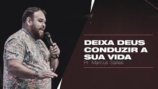 Deixa Deus conduzir a sua vida - Pr. Marcus Salles