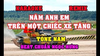 KARAOKE NĂM ANH EM TRÊN MỘT CHIẾC XE TĂNG TONE NAM REMIX NGỌC HƯNG