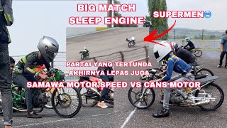 BIG MATCH SLEEP ENGINE YG TERTUNDA AKHIRNYA LEPAS JUGA‼️ CANS MOTOR VS SMAWA