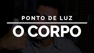 O Corpo - Ponto de Luz