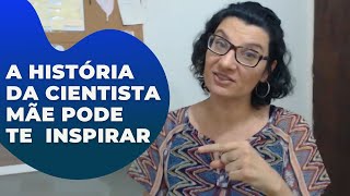 A história da cientista mãe pode te inspirar