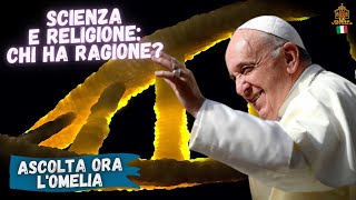 La religione e la scienza: chi ha ragione? Breve Omelia e riflessione di Papa Francesco.