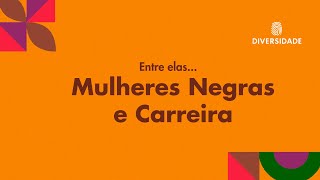 Entre elas: Mulheres Negras e Carreira