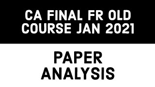 CA FINAL FR OLD SYLLABUS JAN 2021 PAPER ANALYSIS | FR NEW OLD PAPER ANALYSIS