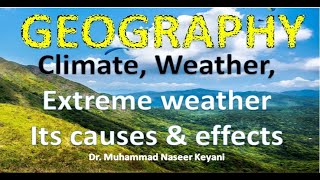 Geography: What are weather and climate, What are extreme weather events, their causes & effects?