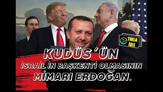 Kudüs'ün İsrail'in Başkenti Yapılmasının En Önemli Aktörü ERDOĞAN dır