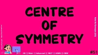 Symmetry-Centre of symmetry || JEE Main || Advanced || NEET || CBSE || In Hindi