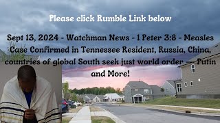 Sept 13, 2024-Watchman News-1 Peter 3:8- Measles Case in Tenn, Putin warns of War with NATO +  More!