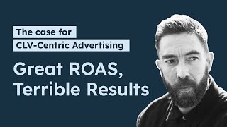 Great ROAS, Terrible Results: The Case for CLV-Centric Advertising