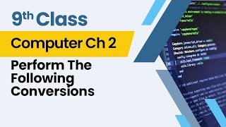 Perform the Following Conversions - Chapter 2- Computer Class 9th - Lecture 11