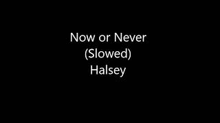 Now or Never(Slowed)- Halsey