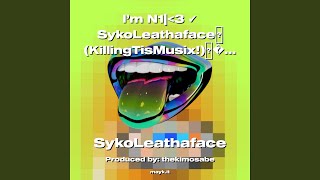 I’m N1|ᐸ3 SykoLeathaface (KillingTisMusix!)