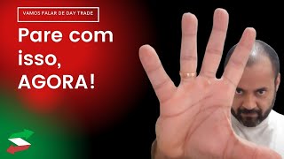 DAY TRADE - PARE COM ISSO! AGORA!