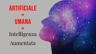 L'intelligenza artificiale + umana = aumentata: quando l'uomo e la tecnologia si incontrano