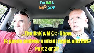 …The KaK & M@© Show   Is paedo andrew a infant rapist and liar? Part 2 of 2