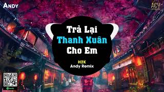 TRẢ LẠI THANH XUÂN CHO EM - H2K x Andy Remix (EDM) | Trả Lại Cho Em Ngày Tháng Tươi Đẹp Remix