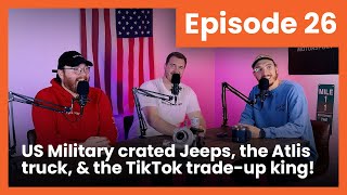 US Military crated Jeeps, the Atlis truck, and the TikTok trade-up king! - Episode 26