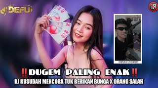 DUGEM PALING ENAK‼️ DJ KUSUDAH MENCOBA TUK BERIKAN BUNGA X DJ ORANG SALAH NEW DEFU 2023