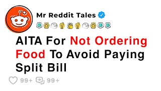 AITA For Not Ordering Food To Avoid Paying My Friends Split Bill - Best Reddit Stories