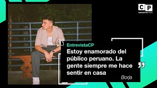 #ENTREVISTACP - BORJA: "ESTOY ENAMORADO DEL PÚBLICO PERUANO, LA GENTE TE HACE SENTIR EN CASA"