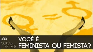 #30 Você é feminista ou femista? | Sexo Sem Medo